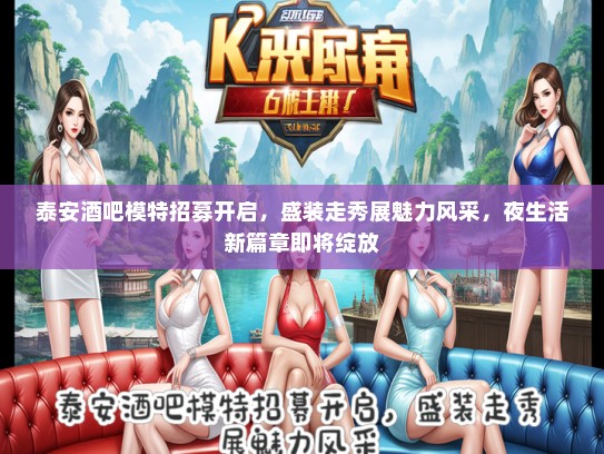 泰安酒吧礼仪模特招募开启，盛装走秀展魅力风采，夜生活新篇章即将绽放