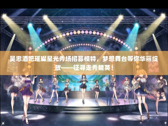 吴忠酒吧璀璨星光秀场招募礼仪模特，梦想舞台等你华丽绽放——征寻走秀精英！