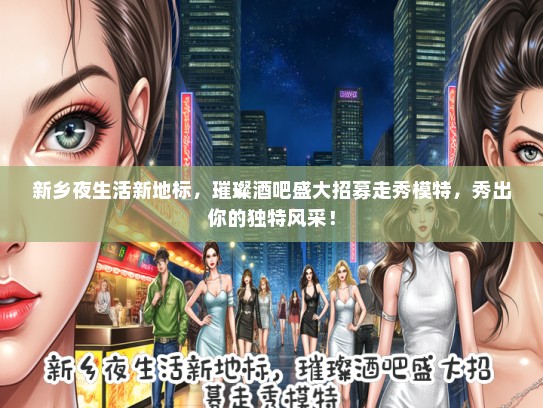 新乡夜生活新地标，璀璨酒吧盛大招募走秀礼仪模特，秀出你的独特风采！