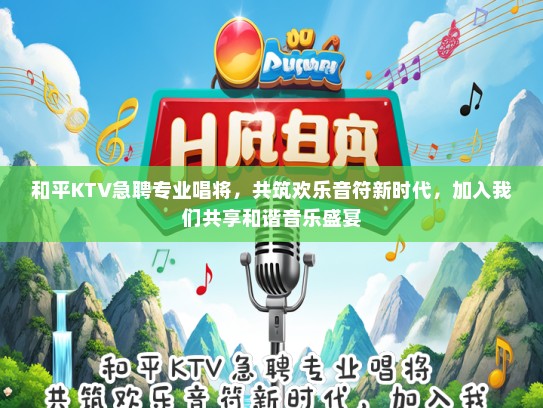和平KTV急聘专业唱将，共筑欢乐音符新时代，加入我们共享和谐音乐盛宴