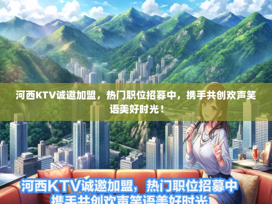 河西KTV诚邀加盟，热门职位招募中，携手共创欢声笑语美好时光！