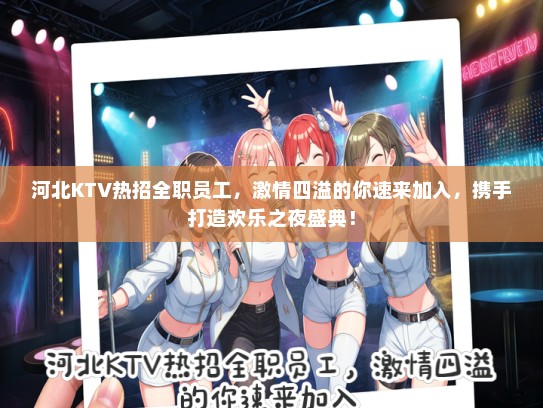 河北KTV热招全职员工，激情四溢的你速来加入，携手打造欢乐之夜盛典！
