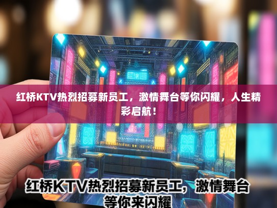 红桥KTV热烈招募新员工，激情舞台等你闪耀，人生精彩启航！