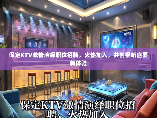 保定KTV激情演绎职位招聘，火热加入，共创视听盛宴新体验