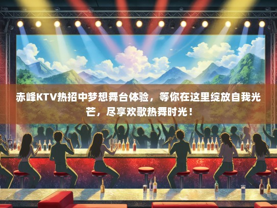 赤峰KTV热招中梦想舞台体验，等你在这里绽放自我光芒，尽享欢歌热舞时光！