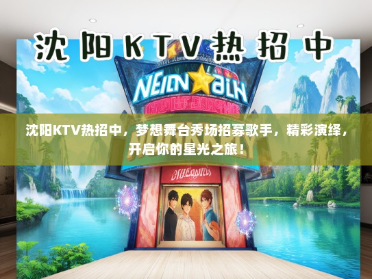 沈阳KTV热招中，梦想舞台秀场招募歌手，精彩演绎，开启你的星光之旅！