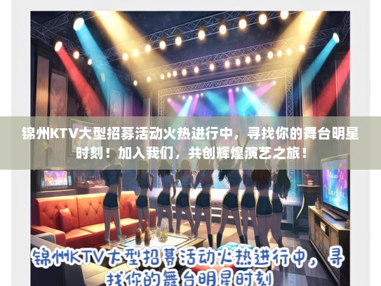 锦州KTV大型招募活动火热进行中，寻找你的舞台明星时刻！加入我们，共创辉煌演艺之旅！