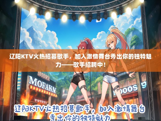 辽阳KTV火热招募歌手，加入激情舞台秀出你的独特魅力——歌手招聘中！