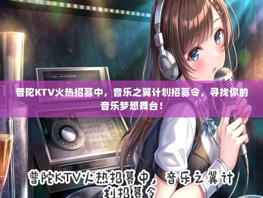 普陀KTV火热招募中，音乐之翼计划招募令，寻找你的音乐梦想舞台！