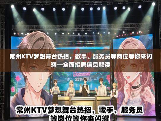 常州KTV梦想舞台热招，歌手、服务员等岗位等你来闪耀—全面招聘信息解读