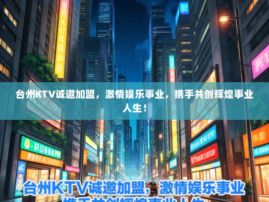 台州KTV诚邀加盟，激情娱乐事业，携手共创辉煌事业人生！