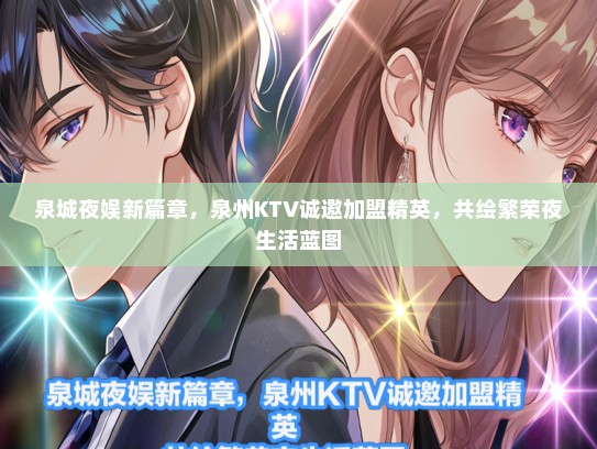 泉城夜娱新篇章，泉州KTV诚邀加盟精英，共绘繁荣夜生活蓝图