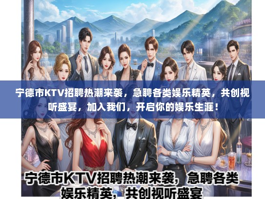 宁德市KTV招聘热潮来袭，急聘各类娱乐精英，共创视听盛宴，加入我们，开启你的娱乐生涯！