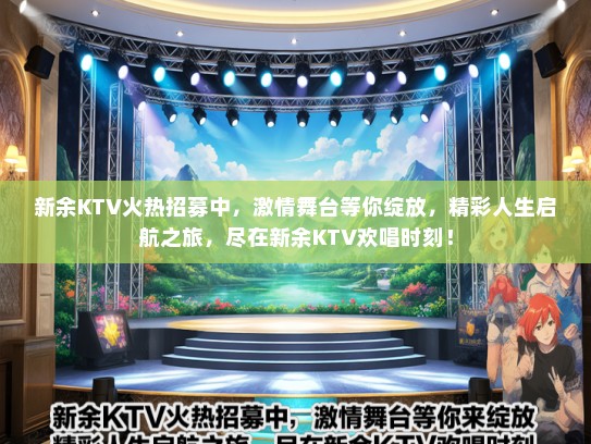 新余KTV火热招募中，激情舞台等你绽放，精彩人生启航之旅，尽在新余KTV欢唱时刻！