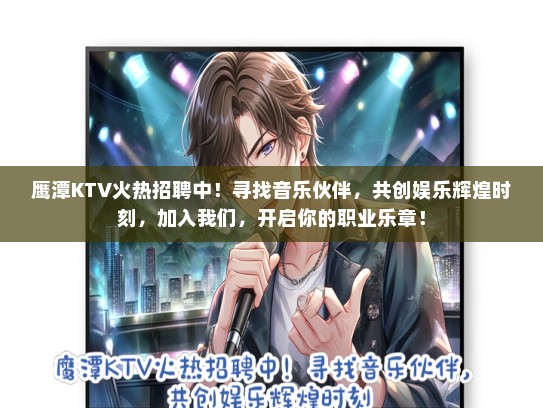 鹰潭KTV火热招聘中！寻找音乐伙伴，共创娱乐辉煌时刻，加入我们，开启你的职业乐章！
