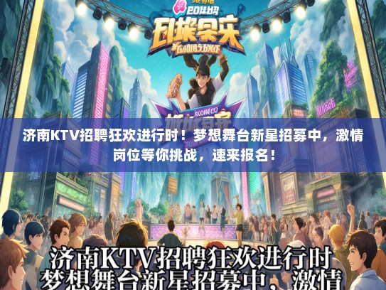 济南KTV招聘狂欢进行时！梦想舞台新星招募中，激情岗位等你挑战，速来报名！