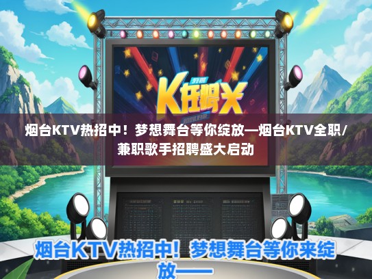 烟台KTV热招中！梦想舞台等你绽放—烟台KTV全职/兼职歌手招聘盛大启动
