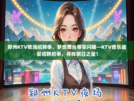 郑州KTV夜场招聘季，梦想舞台等你闪耀—KTV音乐盛宴招聘启事，寻找明日之星！