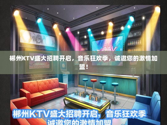 郴州KTV盛大招聘开启，音乐狂欢季，诚邀您的激情加盟！