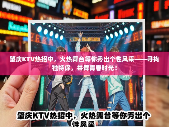 肇庆KTV热招中，火热舞台等你秀出个性风采——寻找独特你，共舞青春时光！