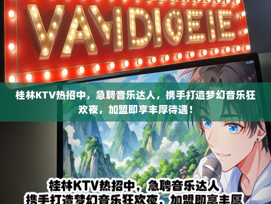 桂林KTV热招中，急聘音乐达人，携手打造梦幻音乐狂欢夜，加盟即享丰厚待遇！