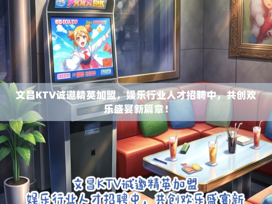 文昌KTV诚邀精英加盟，娱乐行业人才招聘中，共创欢乐盛宴新篇章！