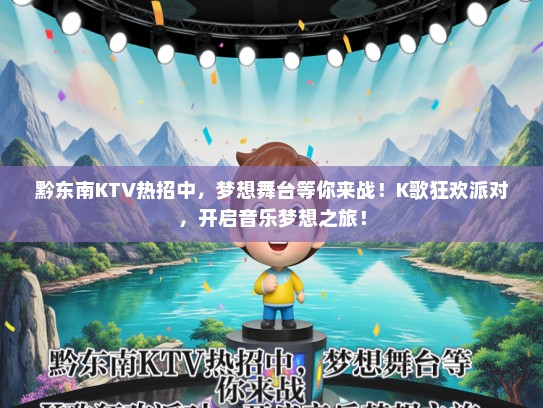 黔东南KTV热招中，梦想舞台等你来战！K歌狂欢派对，开启音乐梦想之旅！