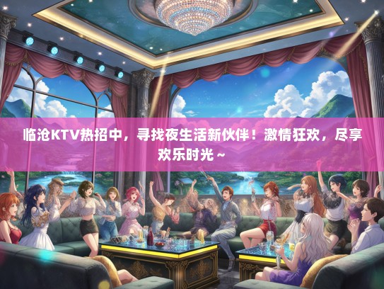 临沧KTV热招中，寻找夜生活新伙伴！激情狂欢，尽享欢乐时光～