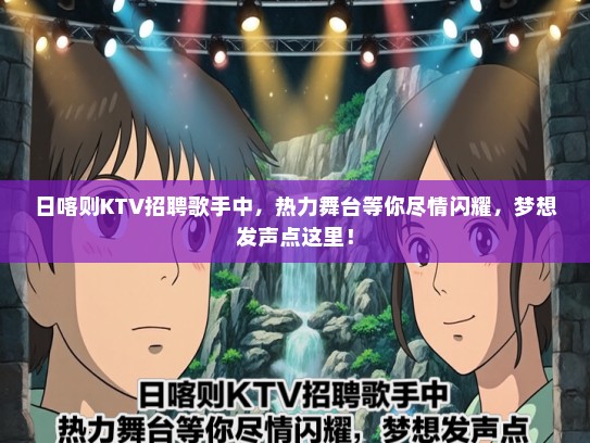 日喀则KTV招聘歌手中,热力舞台等你尽情闪耀,梦想发声点这里! 日喀则KTV招聘歌手中,热力舞台等你尽情闪耀,梦想发声点这里!