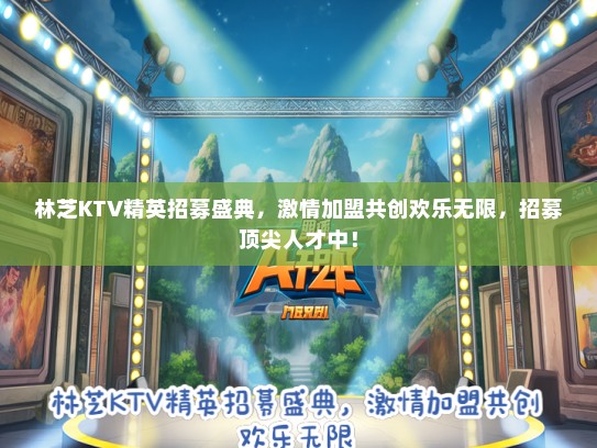 林芝KTV精英招募盛典，激情加盟共创欢乐无限，招募顶尖人才中！