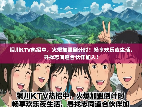 铜川KTV热招中，火爆加盟倒计时！畅享欢乐夜生活，寻找志同道合伙伴加入！
