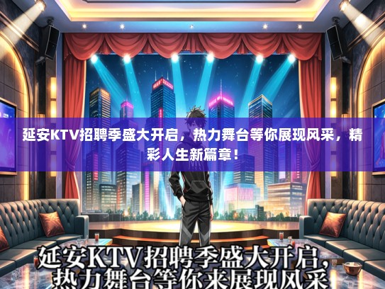 延安KTV招聘季盛大开启，热力舞台等你展现风采，精彩人生新篇章！