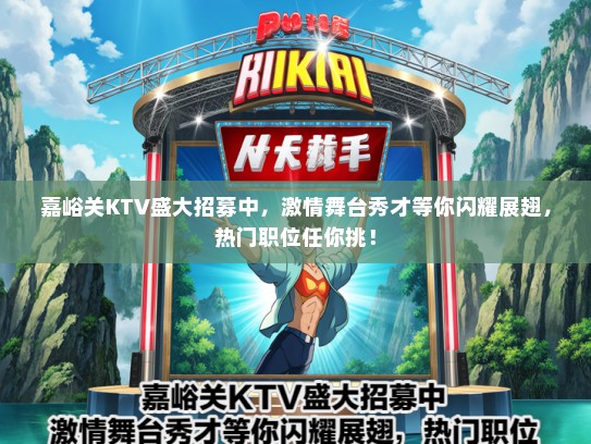 嘉峪关KTV盛大招募中，激情舞台秀才等你闪耀展翅，热门职位任你挑！