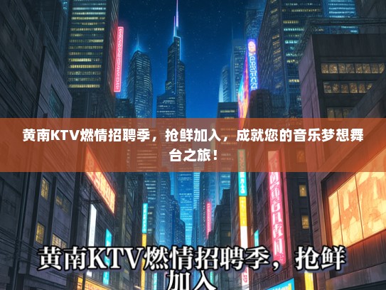 黄南KTV燃情招聘季，抢鲜加入，成就您的音乐梦想舞台之旅！