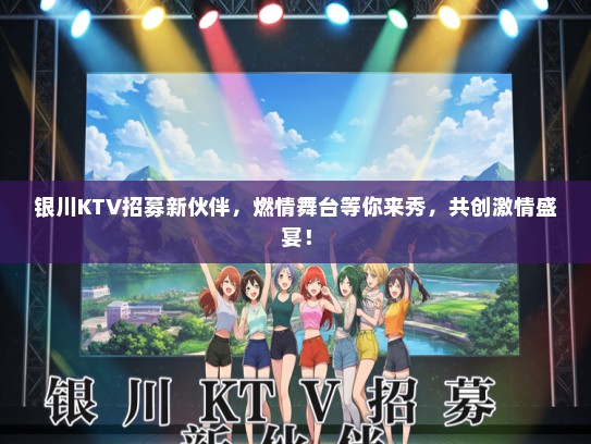 银川KTV招募新伙伴，燃情舞台等你来秀，共创激情盛宴！