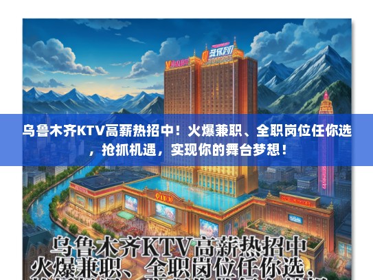 乌鲁木齐KTV高薪热招中！火爆兼职、全职岗位任你选，抢抓机遇，实现你的舞台梦想！