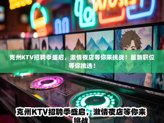 克州KTV招聘季盛启，激情夜店等你来挑战！最新职位等你挑选！