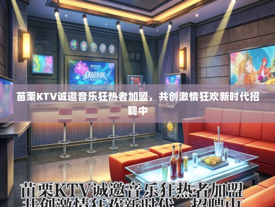 苗栗KTV诚邀音乐狂热者加盟，共创激情狂欢新时代招聘中