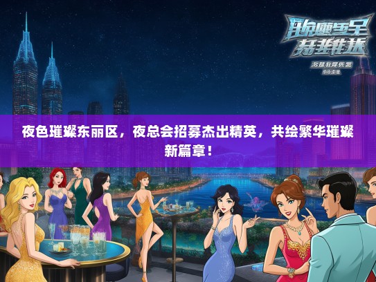 夜色璀璨东丽区，夜总会招募杰出精英，共绘繁华璀璨新篇章！