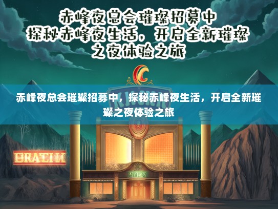 赤峰夜总会璀璨招募中，探秘赤峰夜生活，开启全新璀璨之夜体验之旅