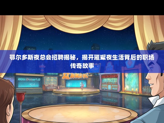 鄂尔多斯夜总会招聘揭秘，揭开璀璨夜生活背后的职场传奇故事