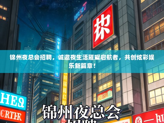 锦州夜总会招聘，诚邀夜生活璀璨启航者，共创炫彩娱乐新篇章！