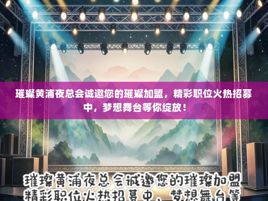 璀璨黄浦夜总会诚邀您的璀璨加盟，精彩职位火热招募中，梦想舞台等你绽放！