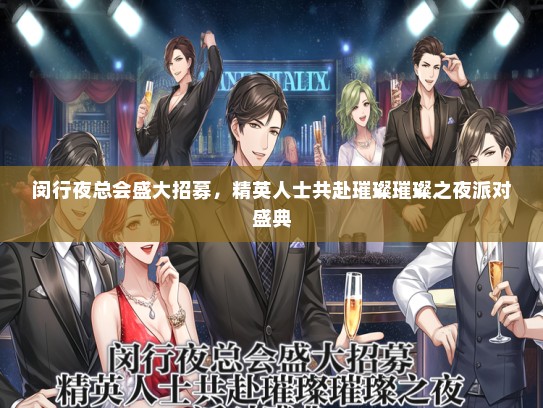 闵行夜总会盛大招募，精英人士共赴璀璨璀璨之夜派对盛典