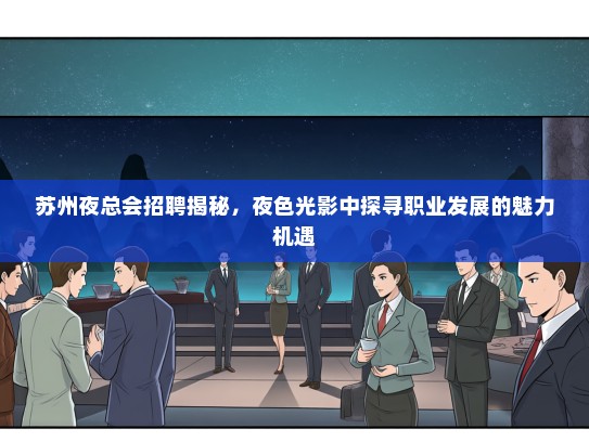 苏州夜总会招聘揭秘，夜色光影中探寻职业发展的魅力机遇
