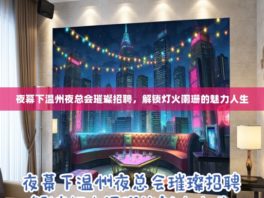 夜幕下温州夜总会璀璨招聘，解锁灯火阑珊的魅力人生