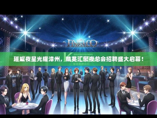 璀璨夜星光耀漳州，精英汇聚夜总会招聘盛大启幕！