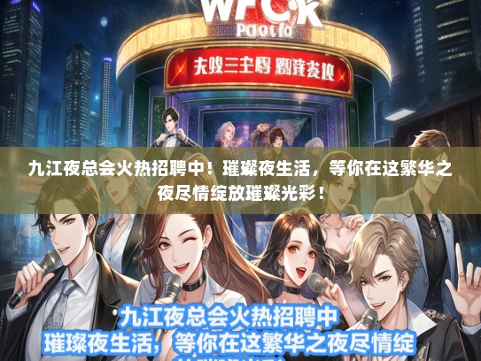 九江夜总会火热招聘中！璀璨夜生活，等你在这繁华之夜尽情绽放璀璨光彩！