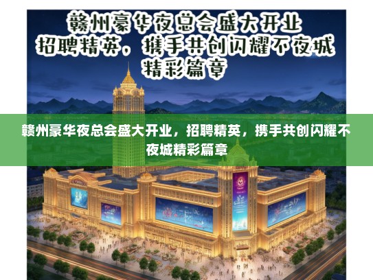 赣州豪华夜总会盛大开业，招聘精英，携手共创闪耀不夜城精彩篇章