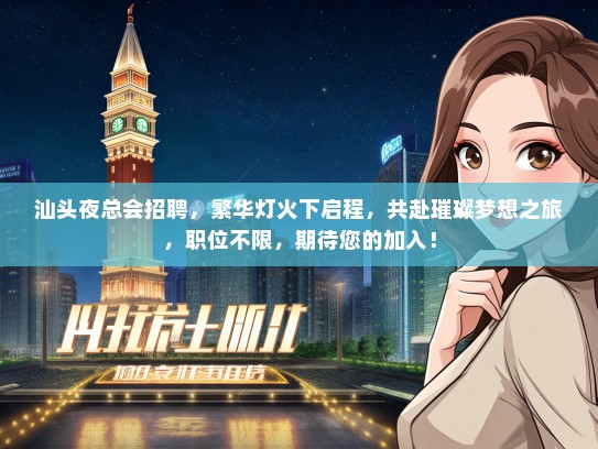 汕头夜总会招聘，繁华灯火下启程，共赴璀璨梦想之旅，职位不限，期待您的加入！